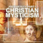 Revivals Pt 6 | John Wesley (1 of 2) – The Mystery School Dialectic & Christian Mysticism